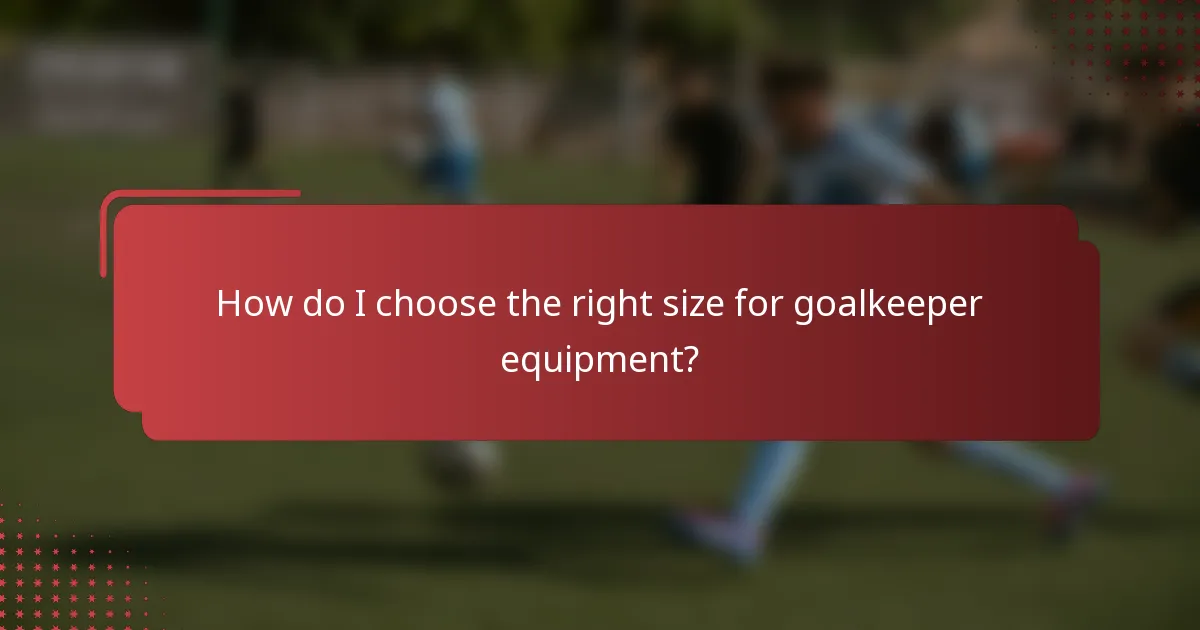 How do I choose the right size for goalkeeper equipment?