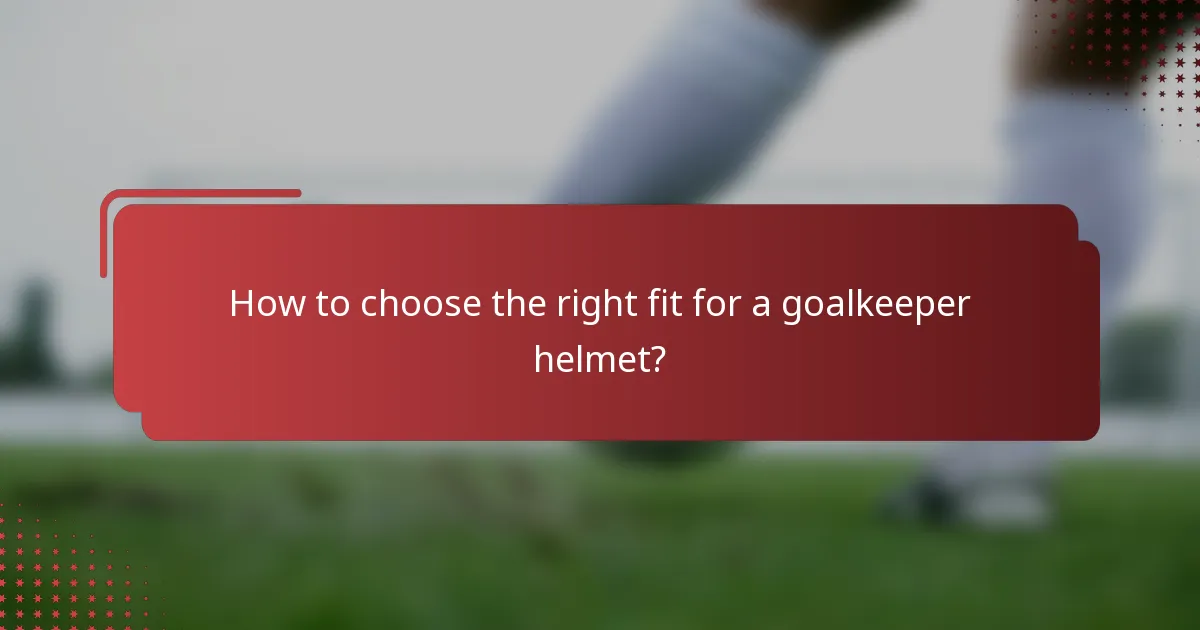How to choose the right fit for a goalkeeper helmet?