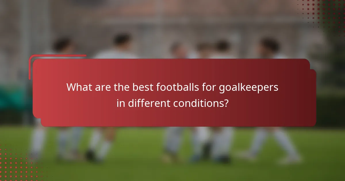 What are the best footballs for goalkeepers in different conditions?