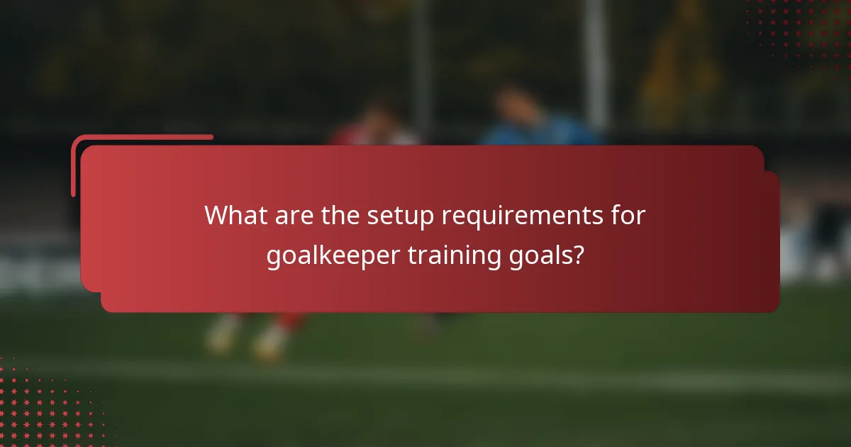 What are the setup requirements for goalkeeper training goals?
