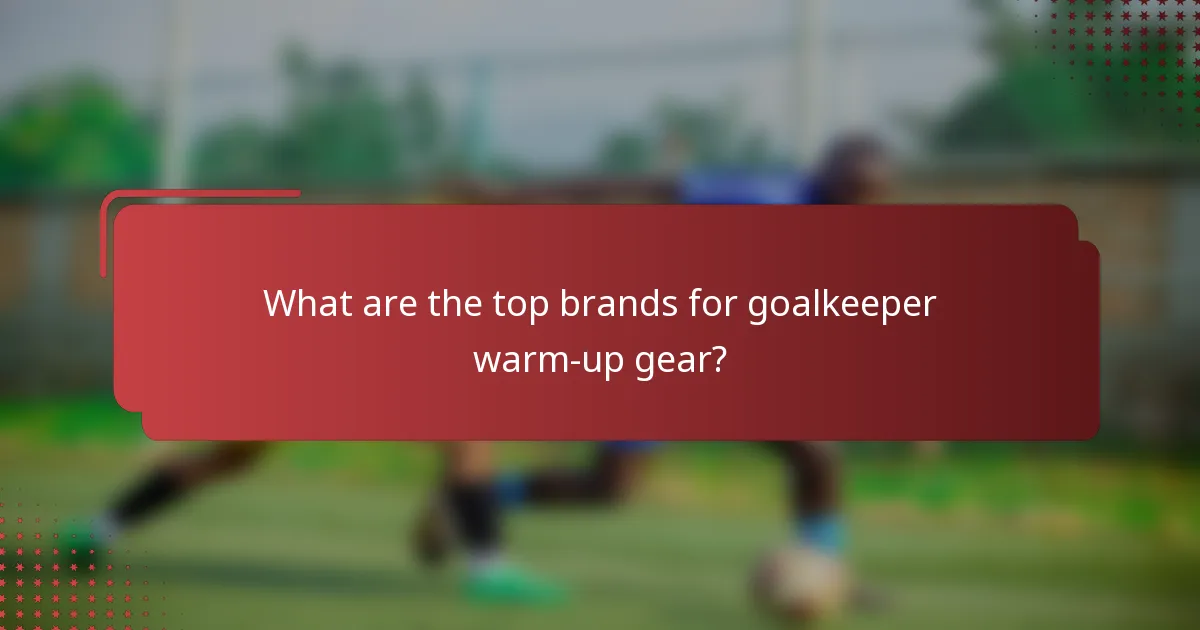 What are the top brands for goalkeeper warm-up gear?