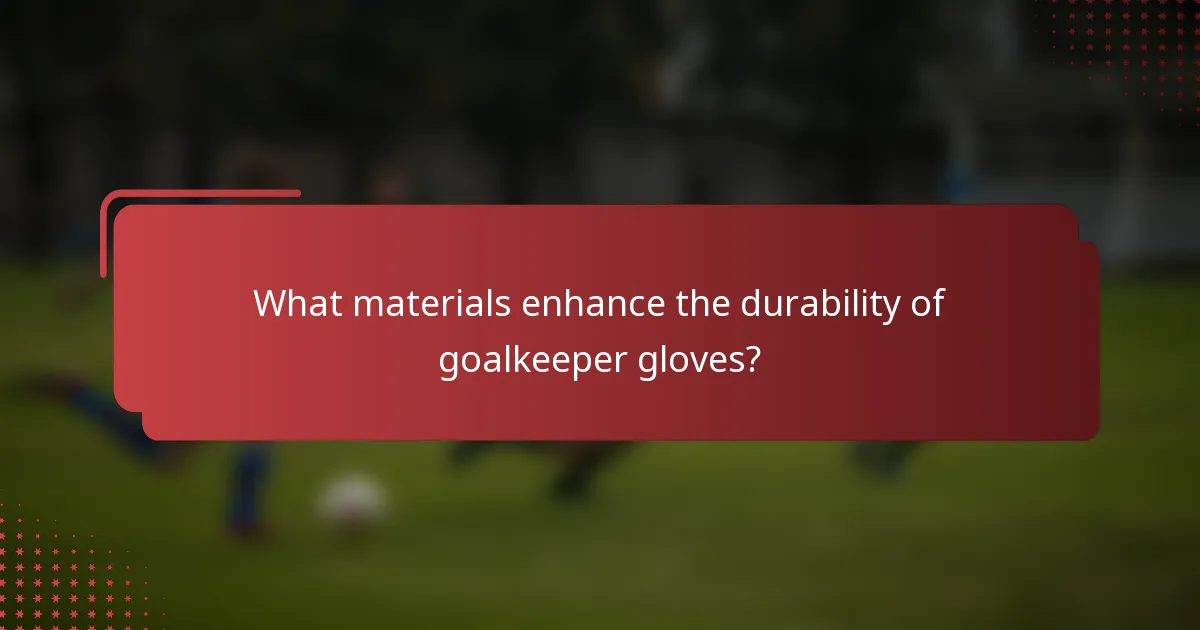 What materials enhance the durability of goalkeeper gloves?