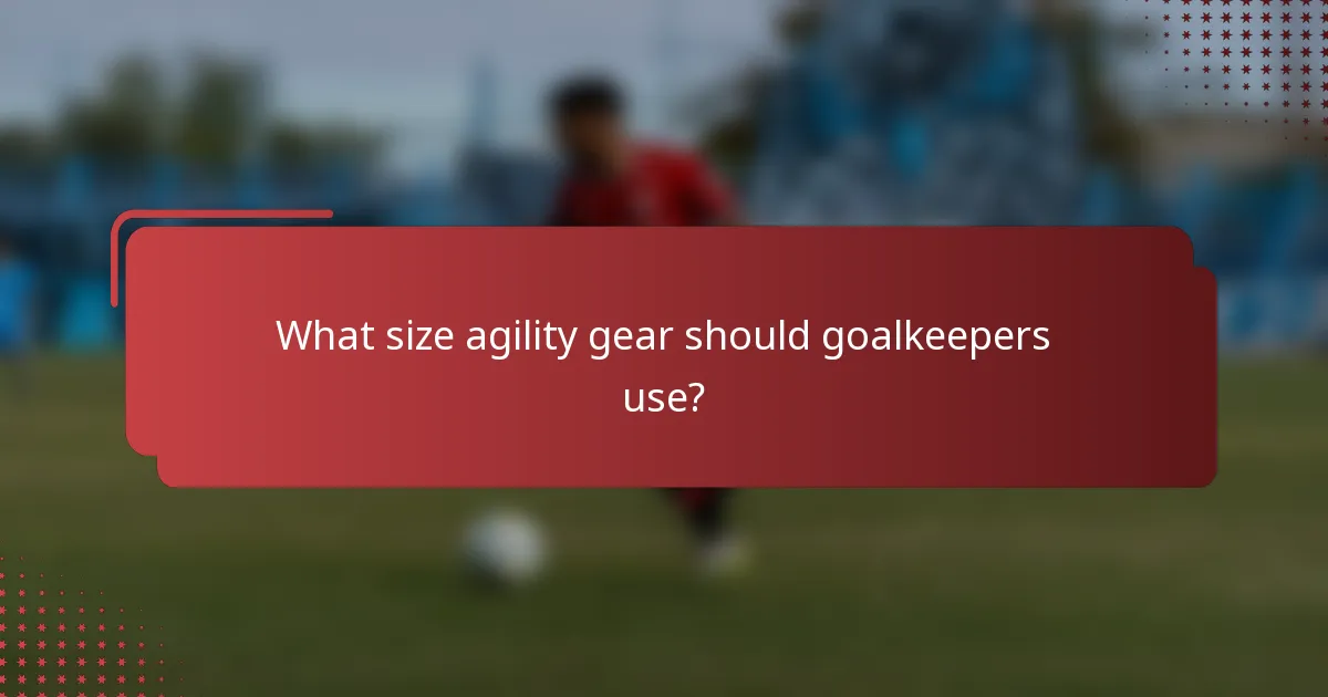 What size agility gear should goalkeepers use?