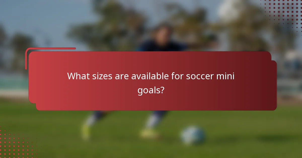 What sizes are available for soccer mini goals?