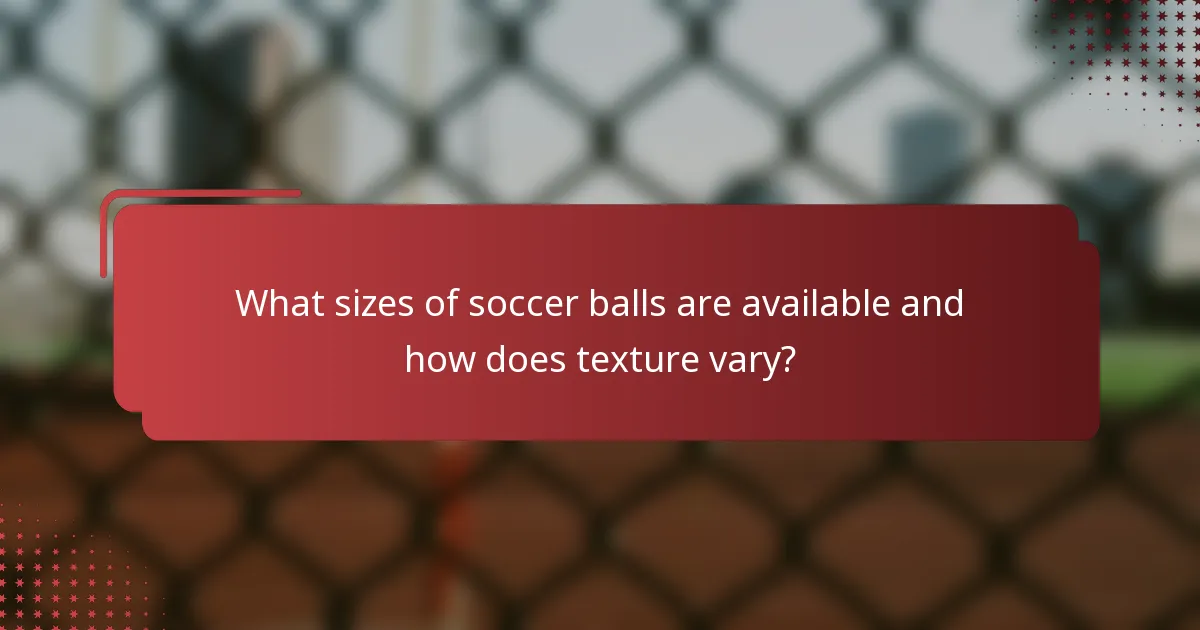 What sizes of soccer balls are available and how does texture vary?
