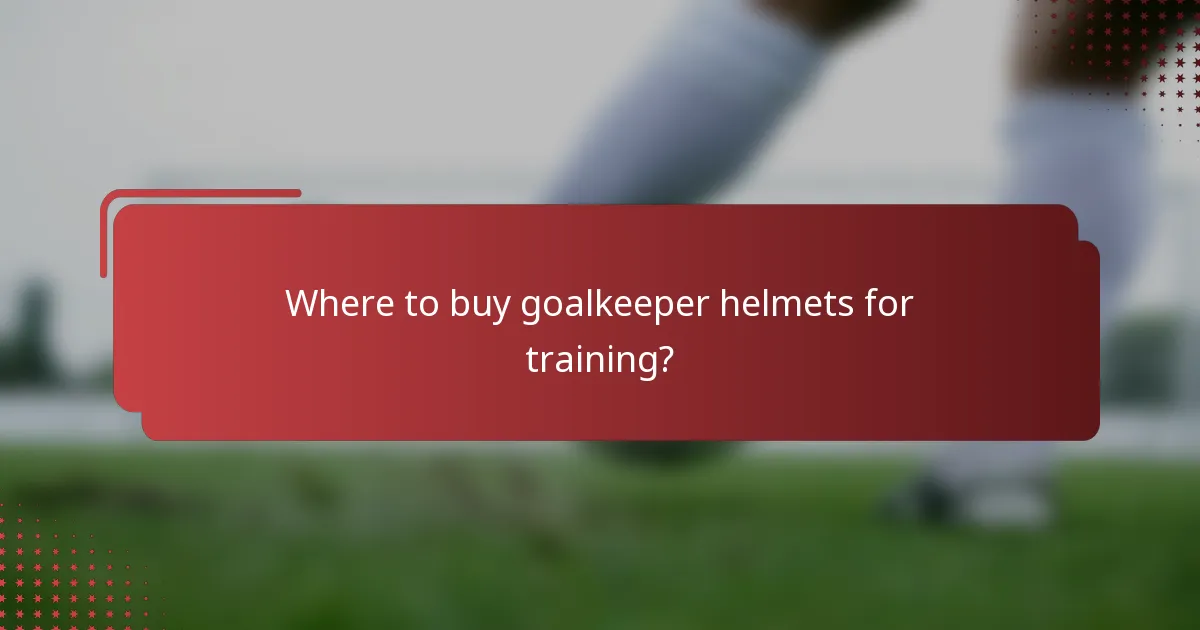 Where to buy goalkeeper helmets for training?