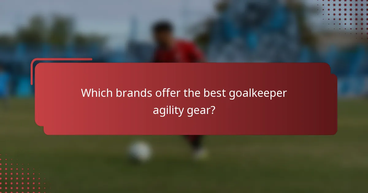 Which brands offer the best goalkeeper agility gear?