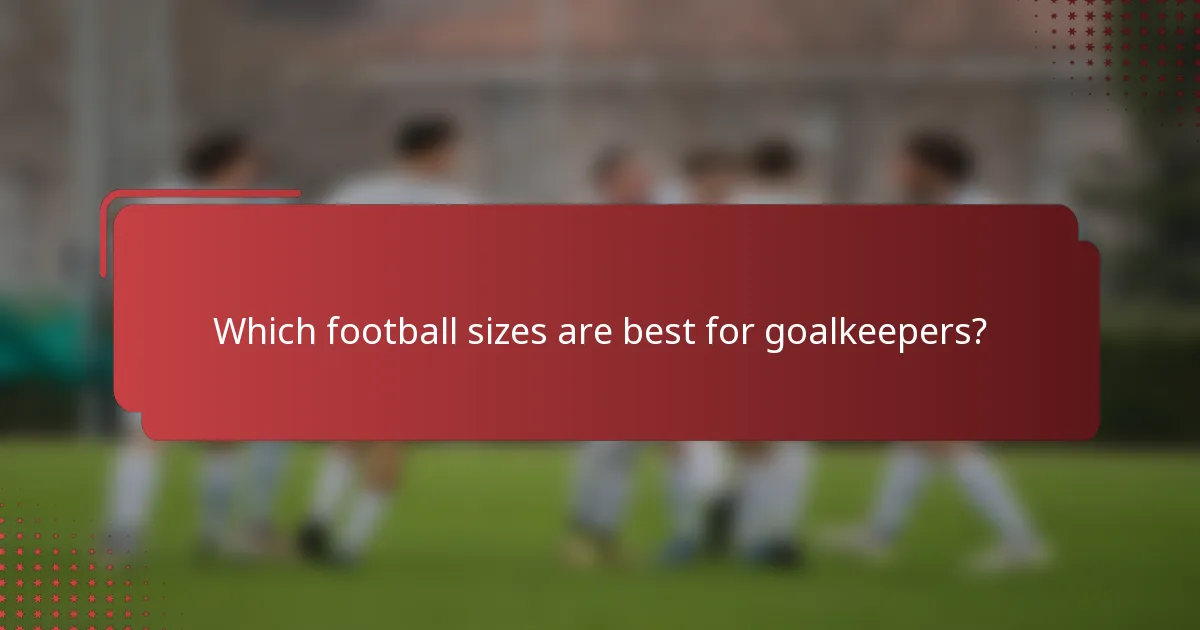 Which football sizes are best for goalkeepers?