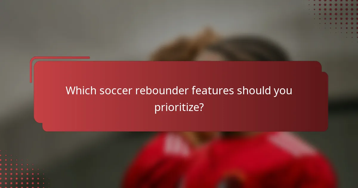 Which soccer rebounder features should you prioritize?