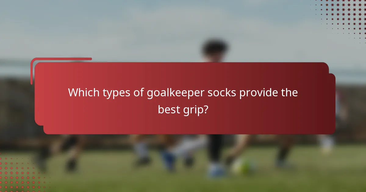Which types of goalkeeper socks provide the best grip?